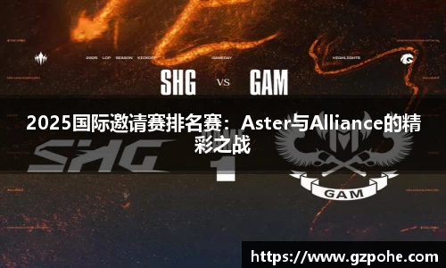 2025国际邀请赛排名赛：Aster与Alliance的精彩之战
