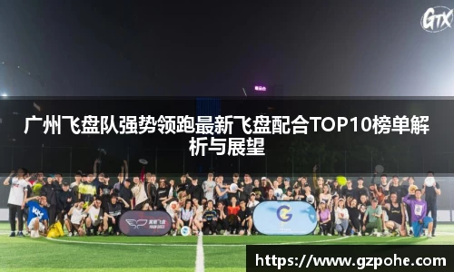 广州飞盘队强势领跑最新飞盘配合TOP10榜单解析与展望