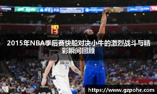 2015年NBA季后赛快船对决小牛的激烈战斗与精彩瞬间回顾